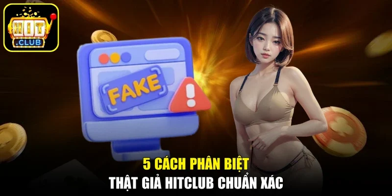 5 cách phân biệt thật giả Hitclub chuẩn xác
