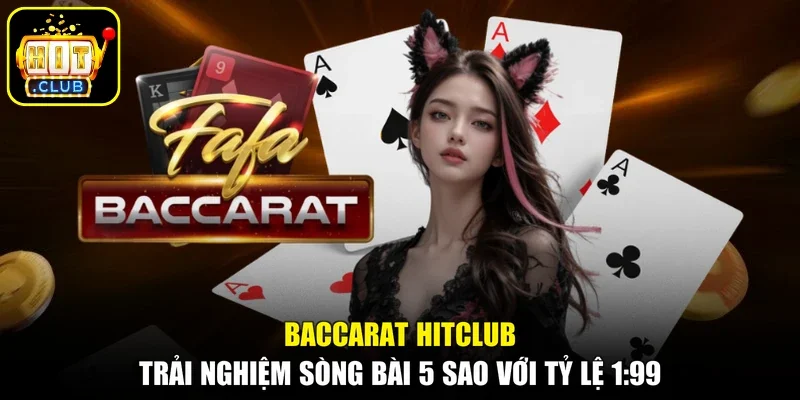 Baccarat Hitclub - Trải Nghiệm Sòng Bài 5 Sao Với Tỷ Lệ 1:99