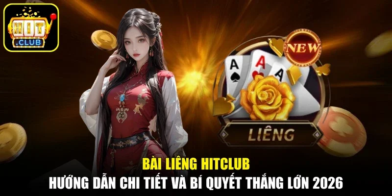 Bài Liêng HITCLUB - Hướng Dẫn Chi Tiết Và Bí Quyết Thắng Lớn 2026