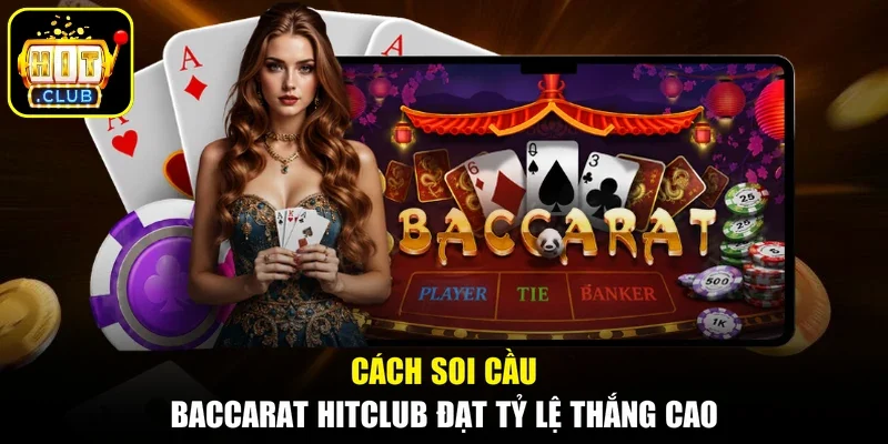 Cách soi cầu Baccarat Hitclub đạt tỷ lệ thắng cao