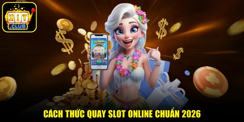 Cách thức quay slot online chuẩn 2026