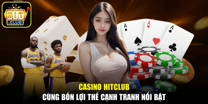 Casino Hitclub cùng bốn lợi thế cạnh tranh nổi bật