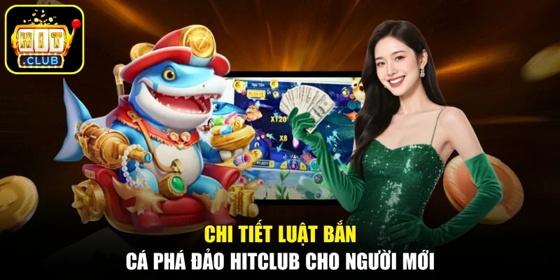 Chi tiết luật bắn cá phá đảo Hitclub cho người mới