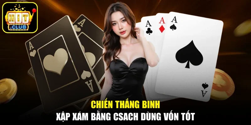 Chiến thắng Binh xập xám bằng csach dùng vốn tốt