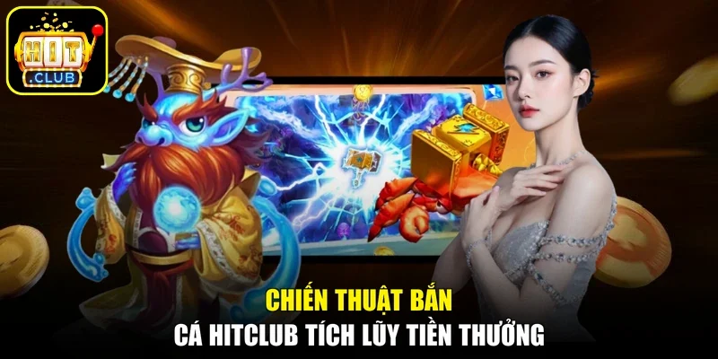 Chiến thuật bắn cá Hitclub tích lũy tiền thưởng