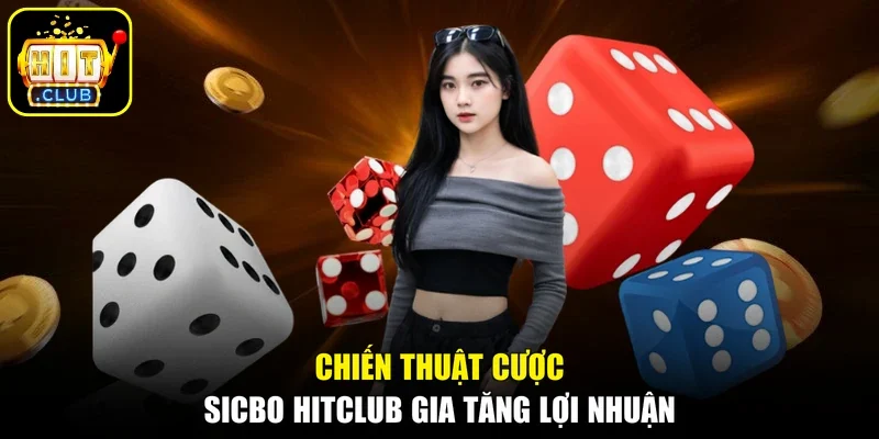 Chiến thuật cược Sicbo Hitclub gia tăng lợi nhuận