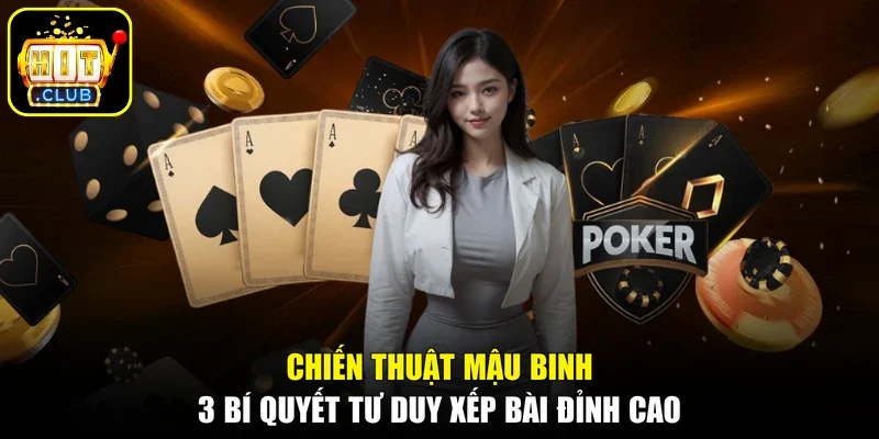 Chiến Thuật Mậu Binh - 3 Bí Quyết Tư Duy Xếp Bài Đỉnh Cao