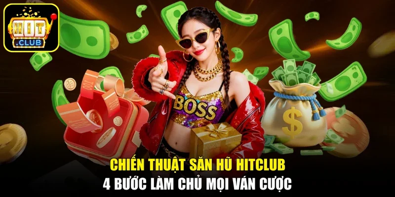 Chiến Thuật Săn Hũ Hitclub - 4 Bước Làm Chủ Mọi Ván Cược