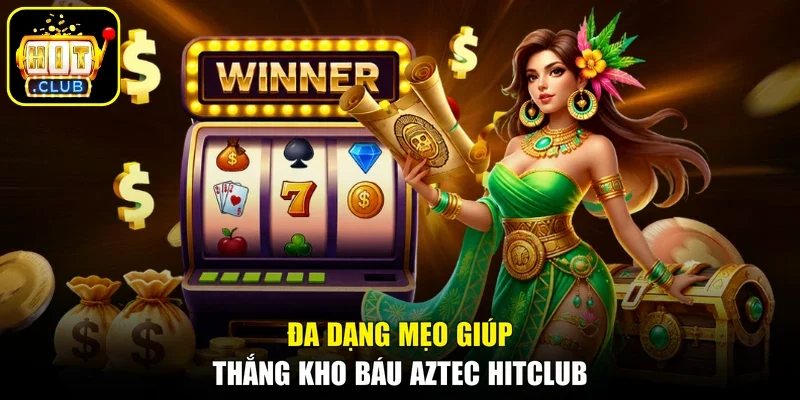Đa dạng mẹo giúp thắng kho báu Aztec Hitclub