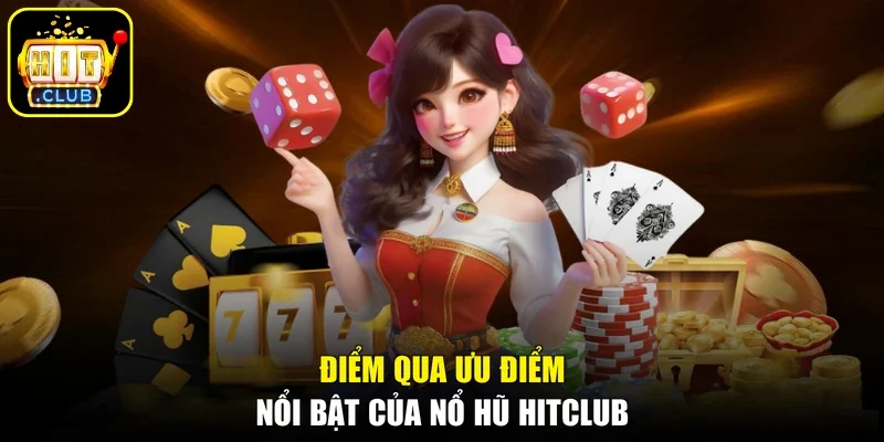 Điểm qua ưu điểm nổi bật của nổ hũ HITCLUB