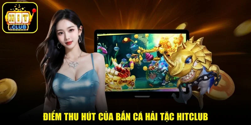 Điểm thu hút của bắn cá hải tặc Hitclub
