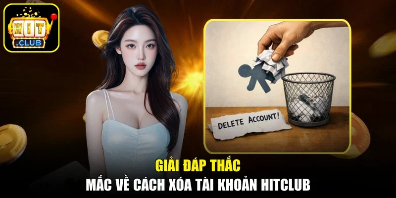 Giải đáp thắc mắc về cách xóa tài khoản Hitclub