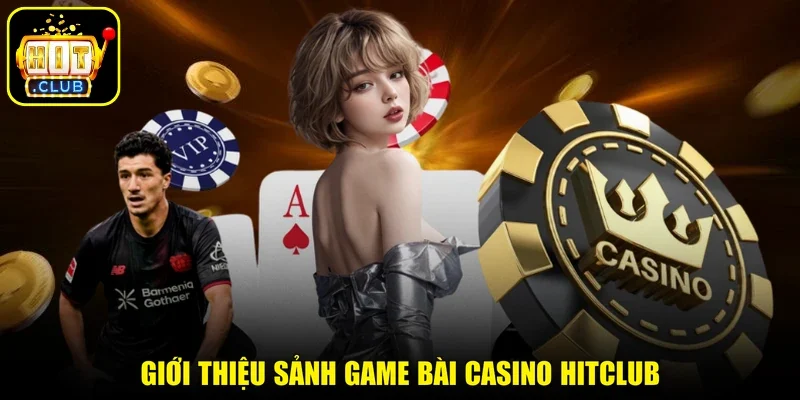 Giới thiệu sảnh game bài Casino Hitclub