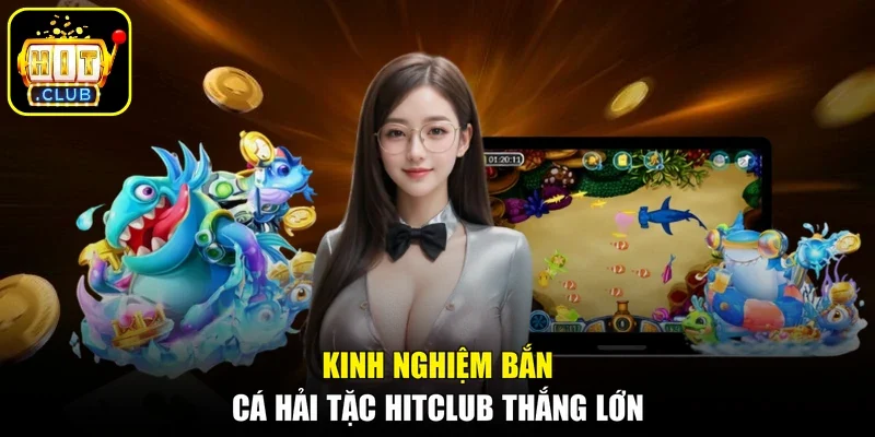 Kinh nghiệm bắn cá hải tặc Hitclub thắng lớn
