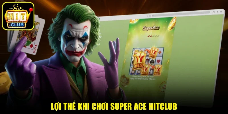 Lợi thế khi chơi Super Ace HITCLUB