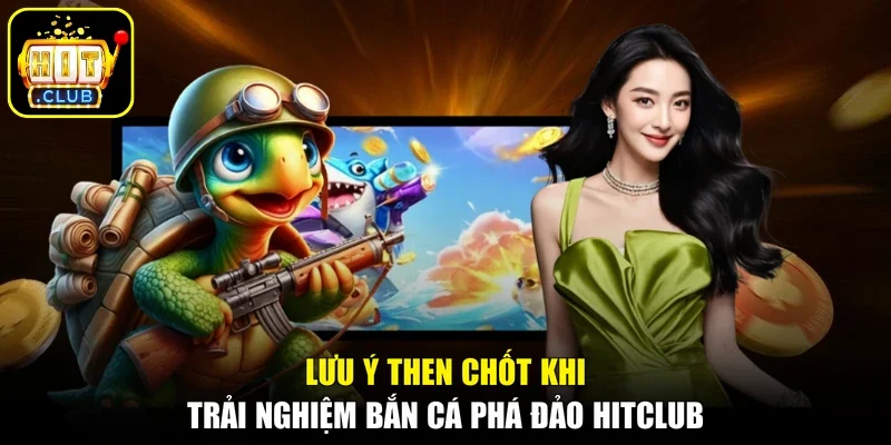 Lưu ý then chốt khi trải nghiệm bắn cá phá đảo Hitclub