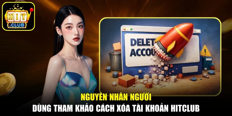 Nguyên nhân người dùng tham khảo cách xóa tài khoản Hitclub