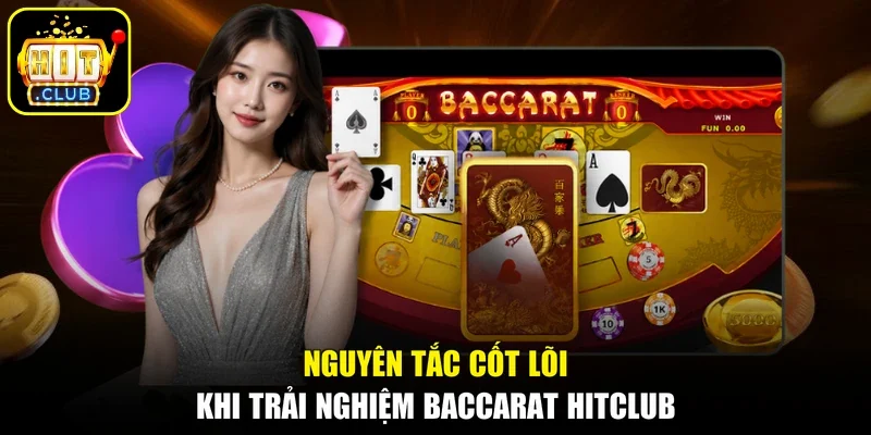 Nguyên tắc cốt lõi khi trải nghiệm Baccarat Hitclub