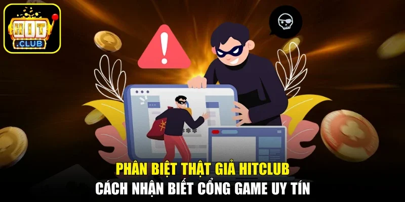 Phân Biệt Thật Giả Hitclub - Cách Nhận Biết Cổng Game Uy Tín