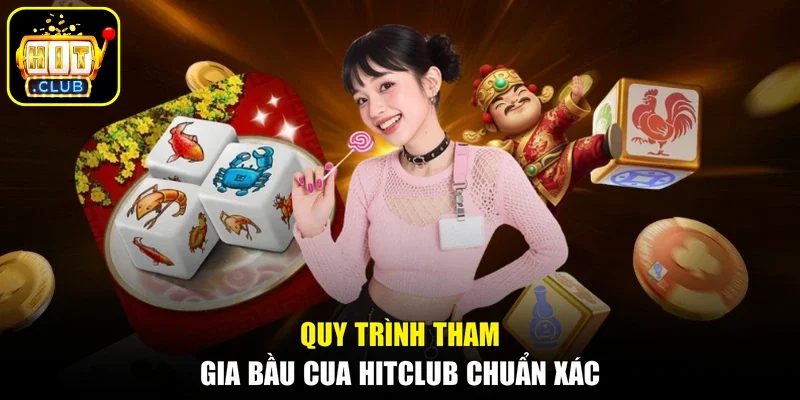 Quy trình tham gia Bầu Cua Hitclub chuẩn xác