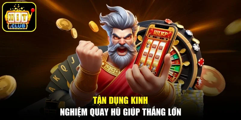 Tận dụng kinh nghiệm quay hũ giúp thắng lớn
