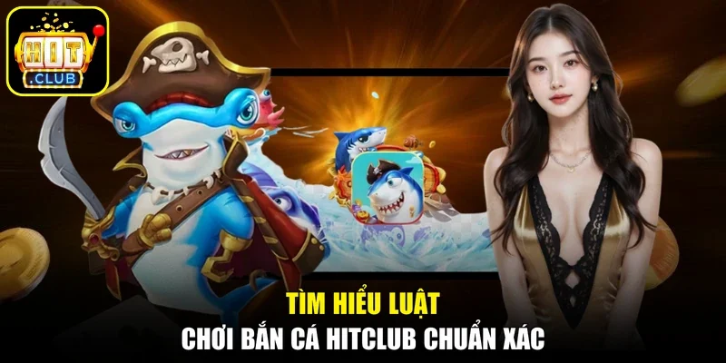 Tìm hiểu luật chơi bắn cá Hitclub chuẩn xác