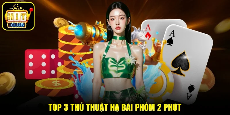 Top 3 thủ thuật hạ bài Phỏm 2 phút