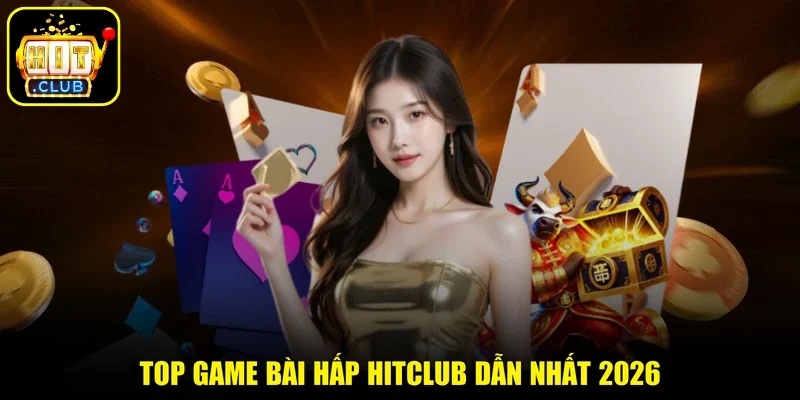 Top game bài hấp HITCLUB dẫn nhất 2026
